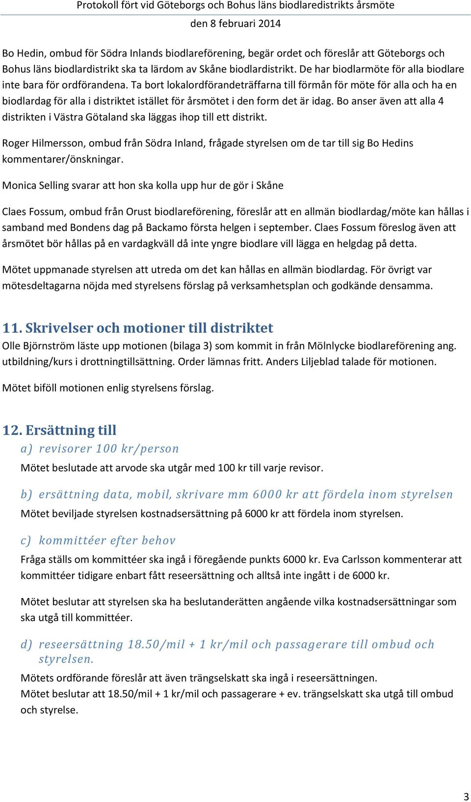 Ta bort lokalordförandeträffarna till förmån för möte för alla och ha en biodlardag för alla i distriktet istället för årsmötet i den form det är idag.