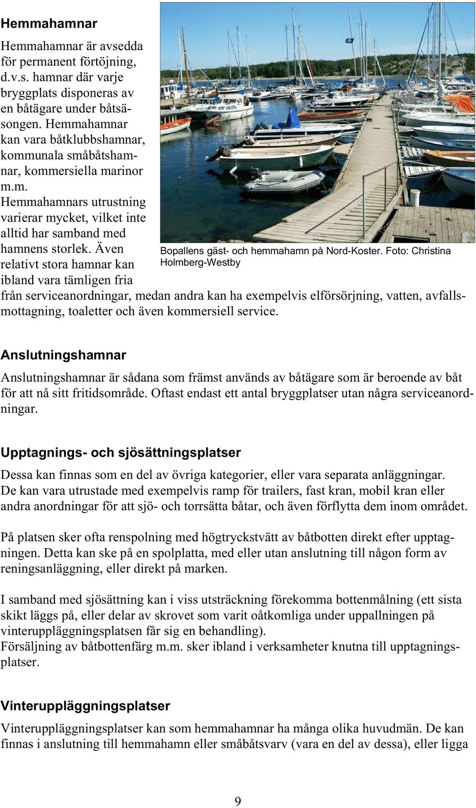 Även relativt stora hamnar kan ibland vara tämligen fria Bopallens gäst- och hemmahamn på Nord-Koster.