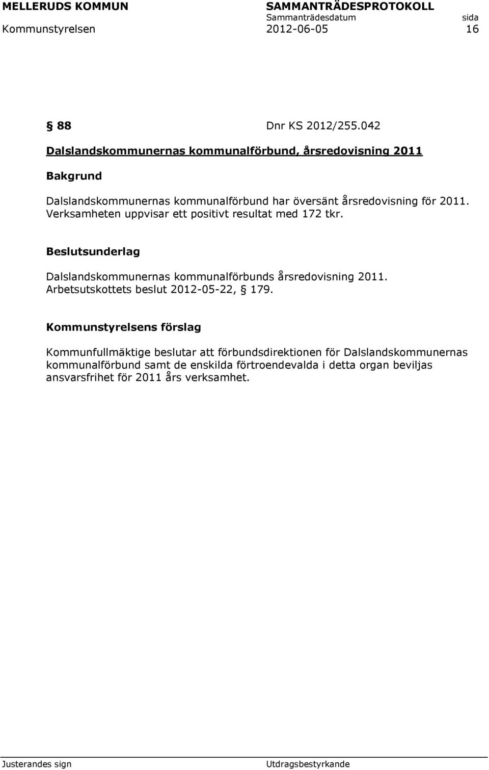 Verksamheten uppvisar ett positivt resultat med 172 tkr. Dalslandskommunernas kommunalförbunds årsredovisning 2011.