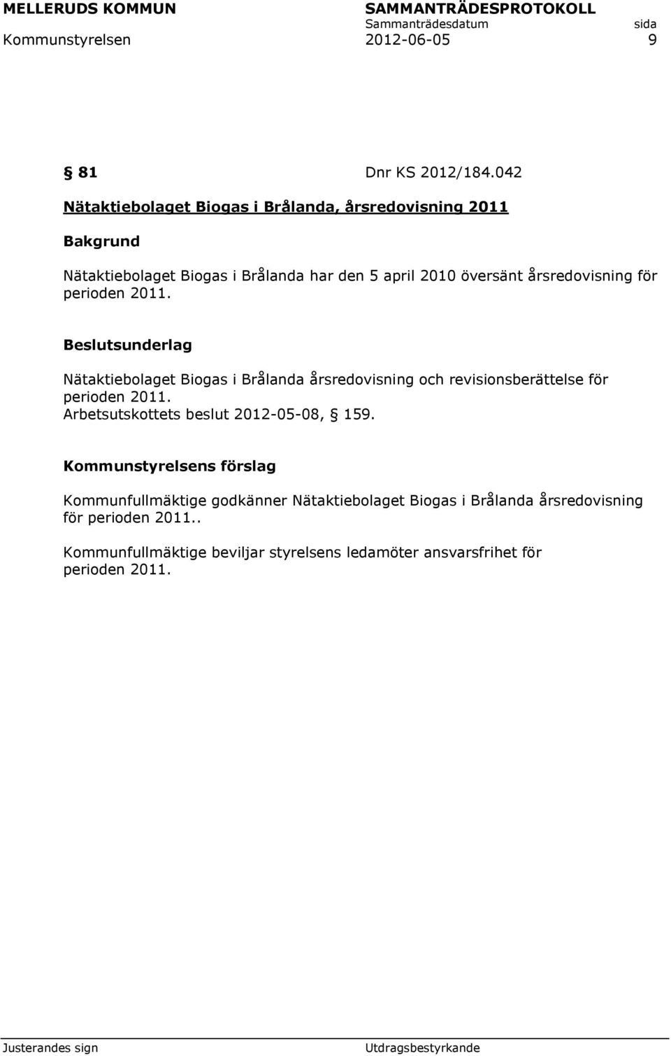 årsredovisning för perioden 2011. Nätaktiebolaget Biogas i Brålanda årsredovisning och revisionsberättelse för perioden 2011.