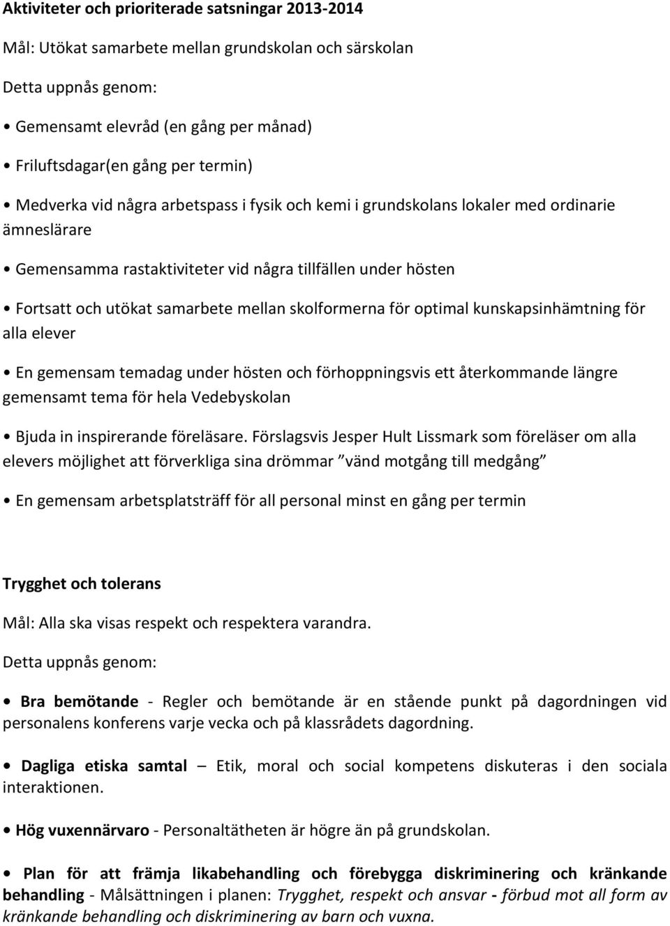 kunskapsinhämtning för alla elever En gemensam temadag under hösten och förhoppningsvis ett återkommande längre gemensamt tema för hela Vedebyskolan Bjuda in inspirerande föreläsare.