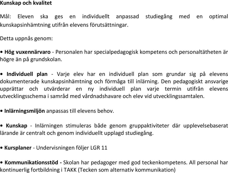 Individuell plan - Varje elev har en individuell plan som grundar sig på elevens dokumenterade kunskapsinhämtning och förmåga till inlärning.