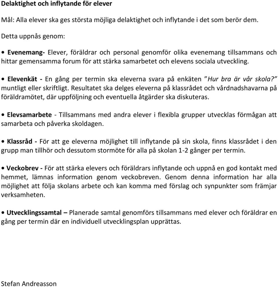 Elevenkät - En gång per termin ska eleverna svara på enkäten Hur bra är vår skola? muntligt eller skriftligt.