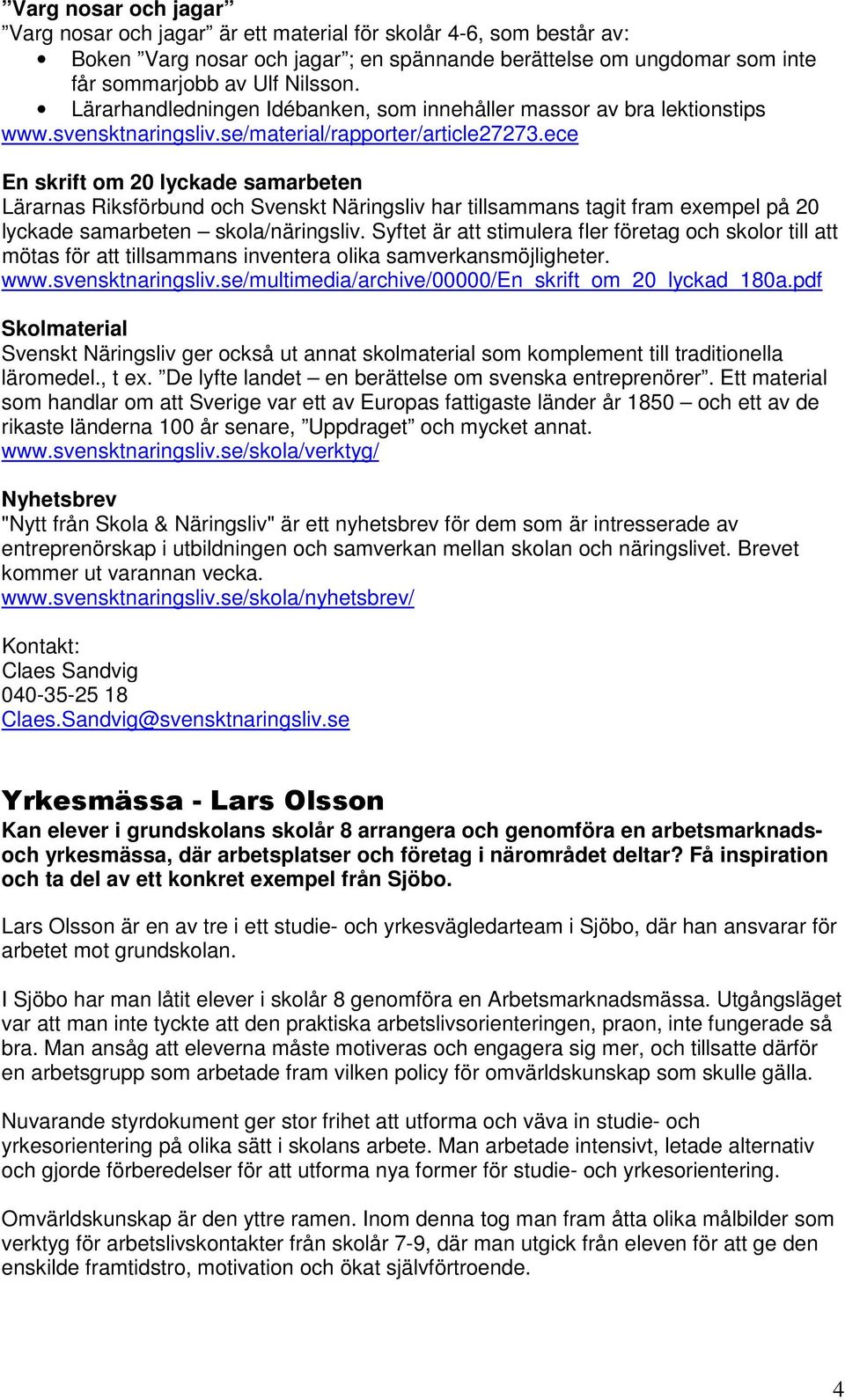 ece En skrift om 20 lyckade samarbeten Lärarnas Riksförbund och Svenskt Näringsliv har tillsammans tagit fram exempel på 20 lyckade samarbeten skola/näringsliv.