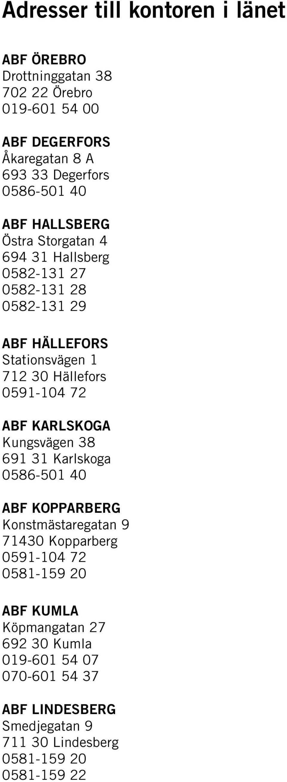 Hällefors 0591-104 72 ABF KARLSKOGA Kungsvägen 38 691 31 Karlskoga 0586-501 40 ABF KOPPARBERG Konstmästaregatan 9 71430 Kopparberg 0591-104