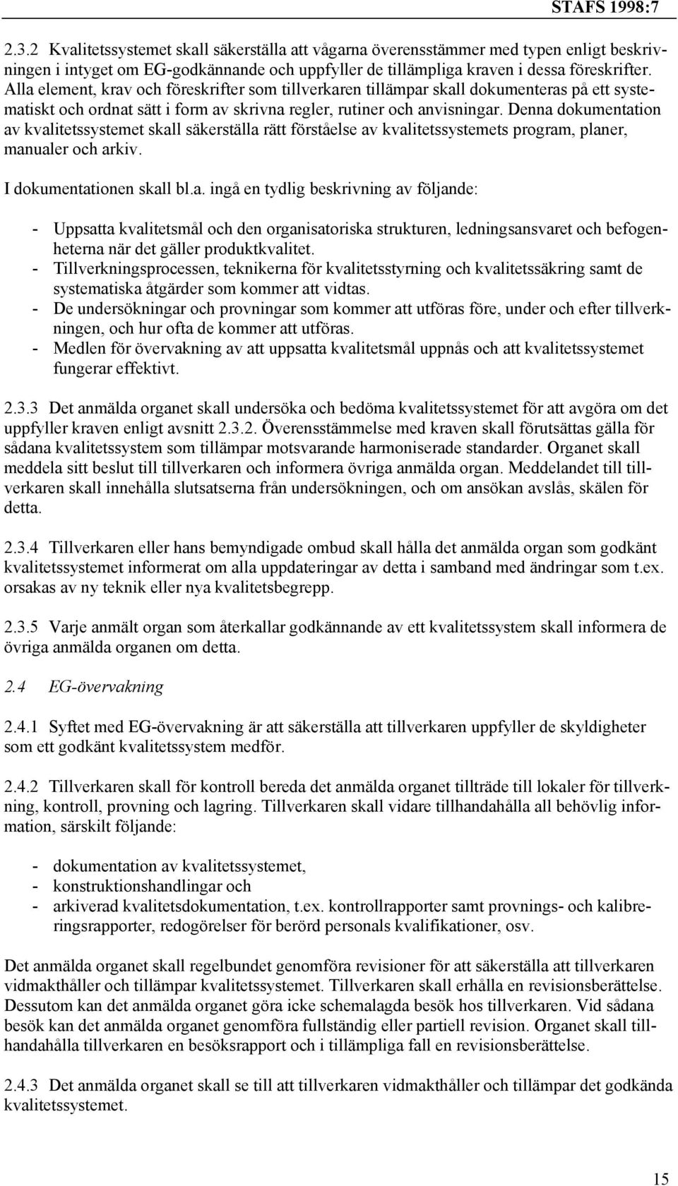 Denna dokumentation av kvalitetssystemet skall säkerställa rätt förståelse av kvalitetssystemets program, planer, manualer och arkiv. I dokumentationen skall bl.a. ingå en tydlig beskrivning av följande: Uppsatta kvalitetsmål och den organisatoriska strukturen, ledningsansvaret och befogenheterna när det gäller produktkvalitet.