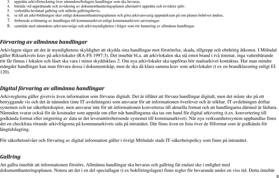 förbereda avlämning av handlingar till kommunarkivet enligt kommunarkivets anvisningar. 8. samråda med nämndens arkivansvarige och arkivmyndigheten i frågor som rör hantering av allmänna handlingar.