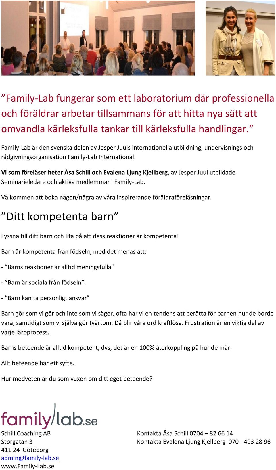 Vi som föreläser heter Åsa Schill och Evalena Ljung Kjellberg, av Jesper Juul utbildade Seminarieledare och aktiva medlemmar i Family-Lab.