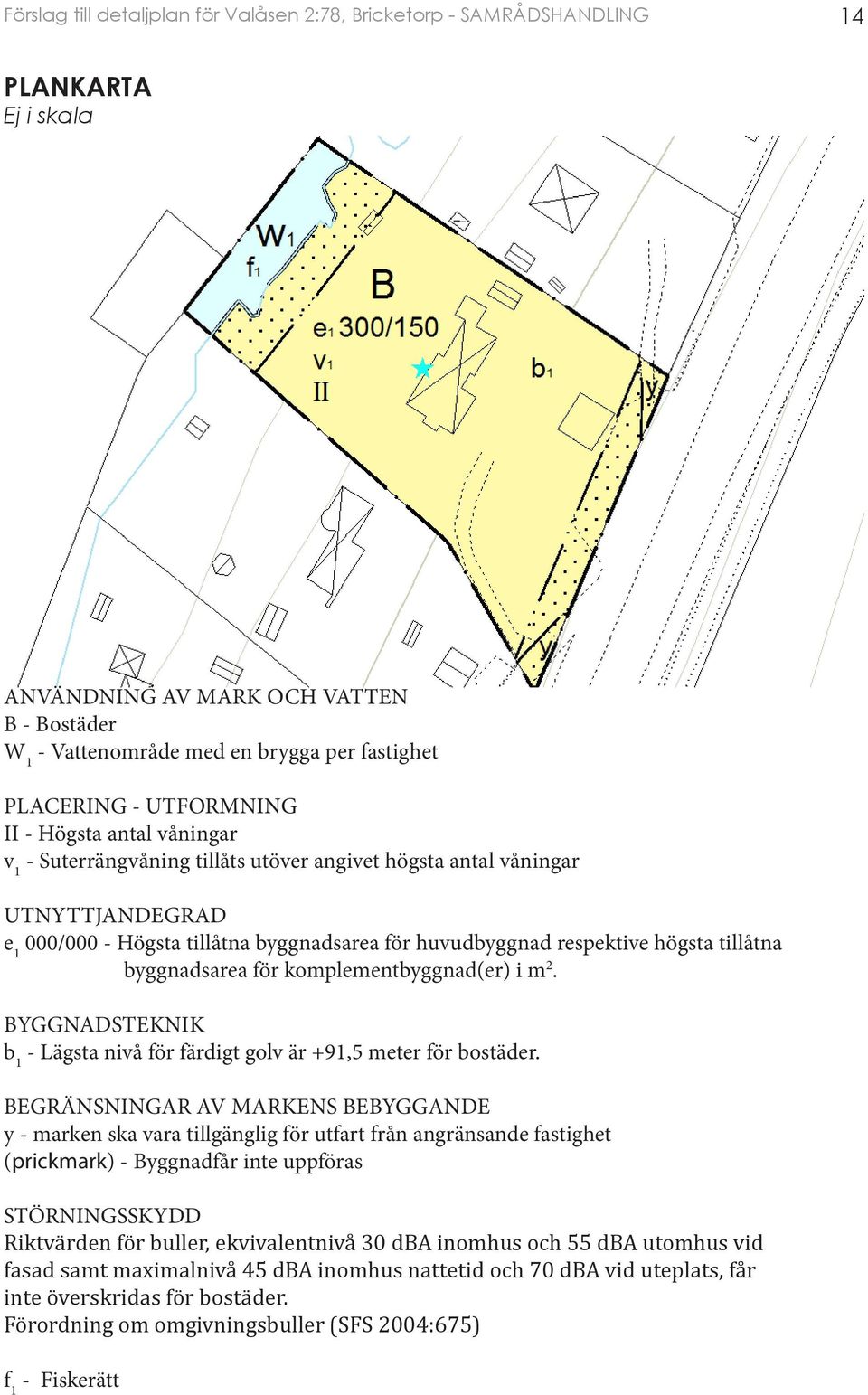 BYGGNADSTEKNIK b 1 - Lägsta nivå för färdigt golv är +91,5 meter för bostäder.