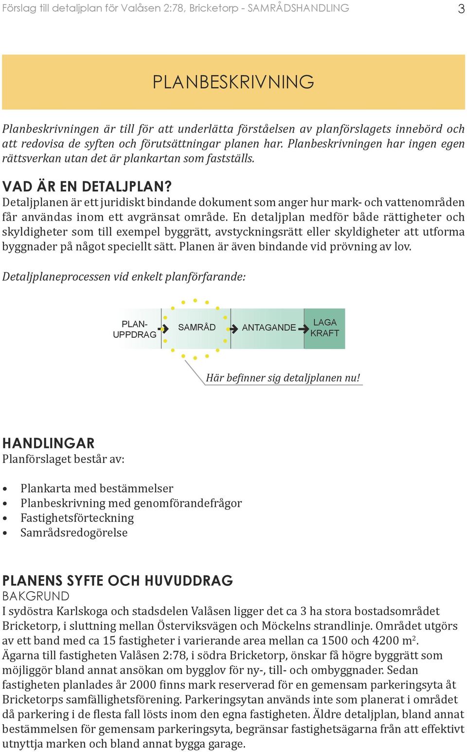 Detaljplanen är ett juridiskt bindande dokument som anger hur mark- och vattenområden får användas inom ett avgränsat område.