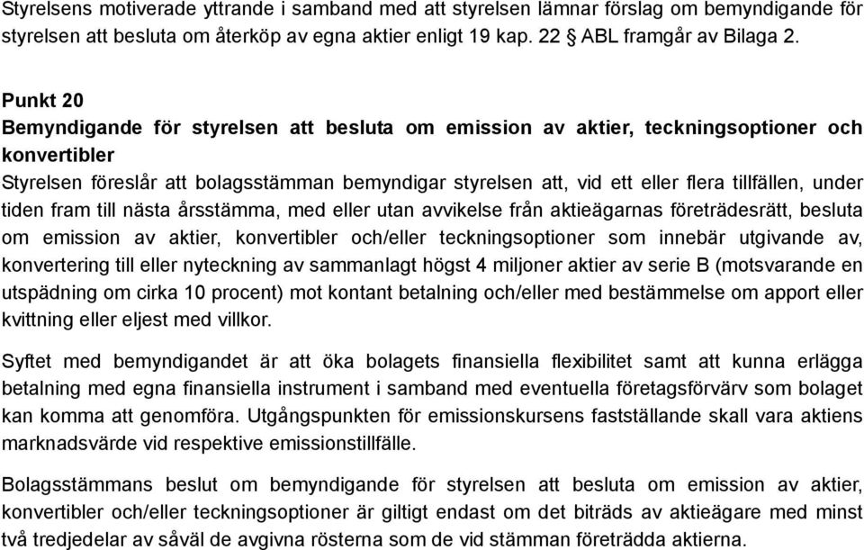 tillfällen, under tiden fram till nästa årsstämma, med eller utan avvikelse från aktieägarnas företrädesrätt, besluta om emission av aktier, konvertibler och/eller teckningsoptioner som innebär