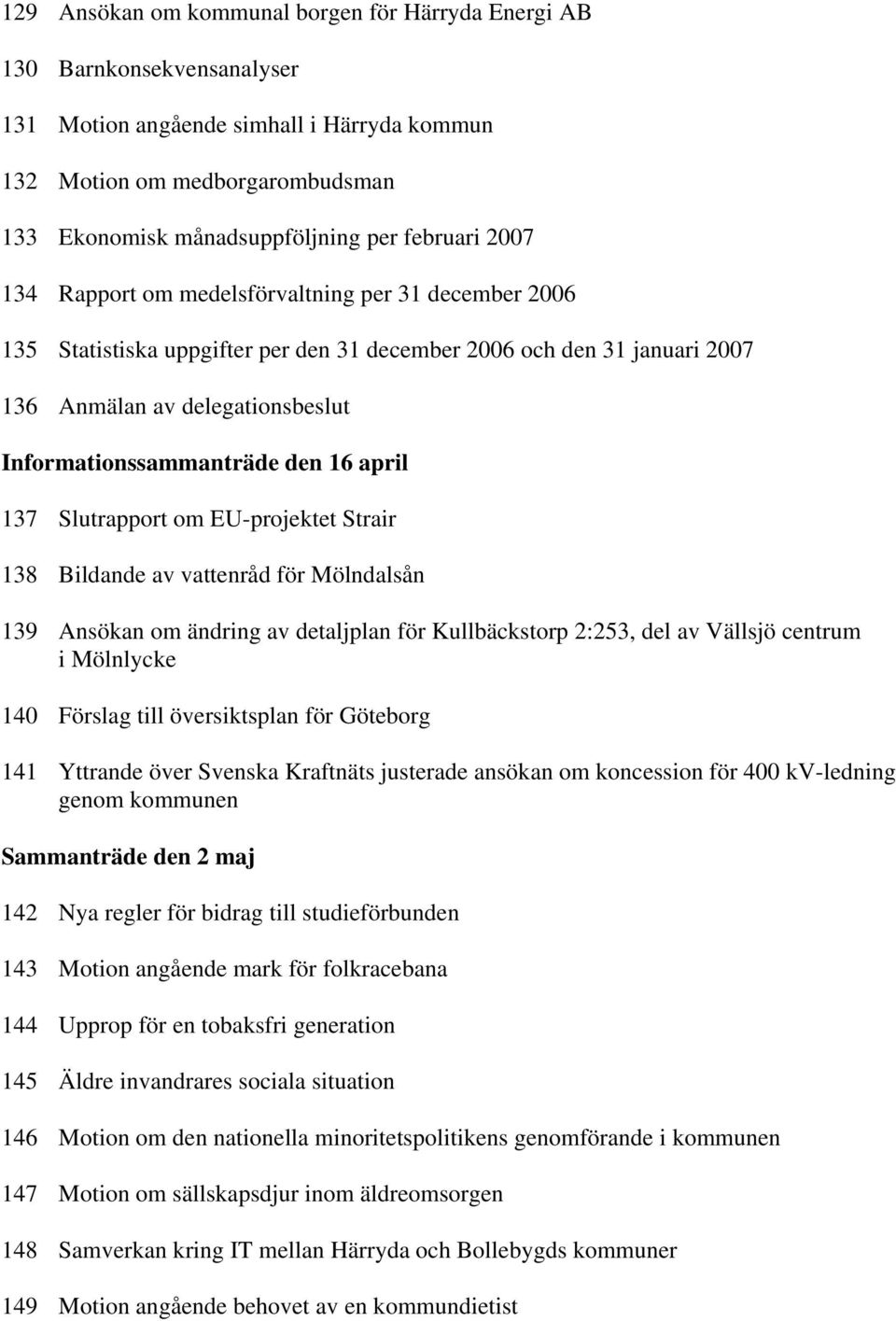 den 16 april 137 Slutrapport om EU-projektet Strair 138 Bildande av vattenråd för Mölndalsån 139 Ansökan om ändring av detaljplan för Kullbäckstorp 2:253, del av Vällsjö centrum i Mölnlycke 140