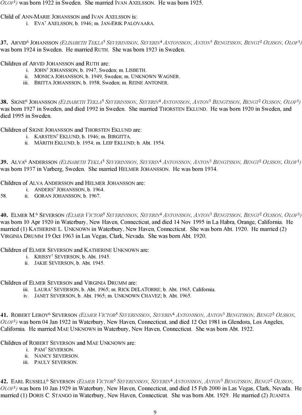 Children of ARVID JOHANSSON and RUTH are: i. JOHN 7 JOHANSSON, b. 1947, Sweden; m. LISBETH. ii. MONICA JOHANSSON, b. 1949, Sweden; m. UNKNOWN WAGNER. iii. BRITTA JOHANSSON, b. 1958, Sweden; m.