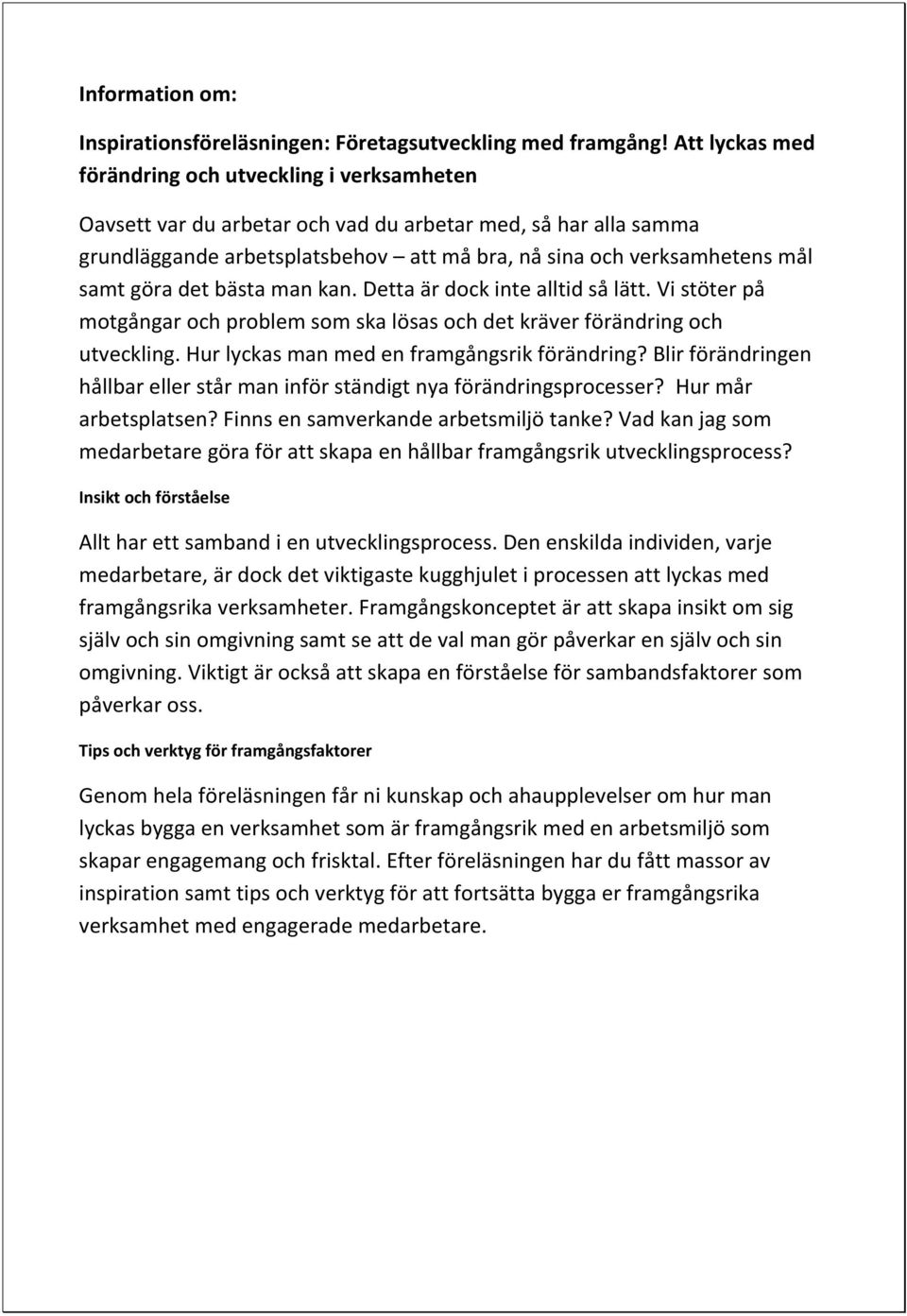 göra det bästa man kan. Detta är dock inte alltid så lätt. Vi stöter på motgångar och problem som ska lösas och det kräver förändring och utveckling. Hur lyckas man med en framgångsrik förändring?