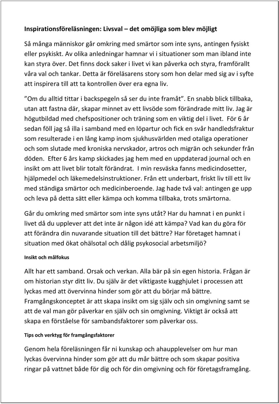 Detta är föreläsarens story som hon delar med sig av i syfte att inspirera till att ta kontrollen över era egna liv. Om du alltid tittar i backspegeln så ser du inte framåt.