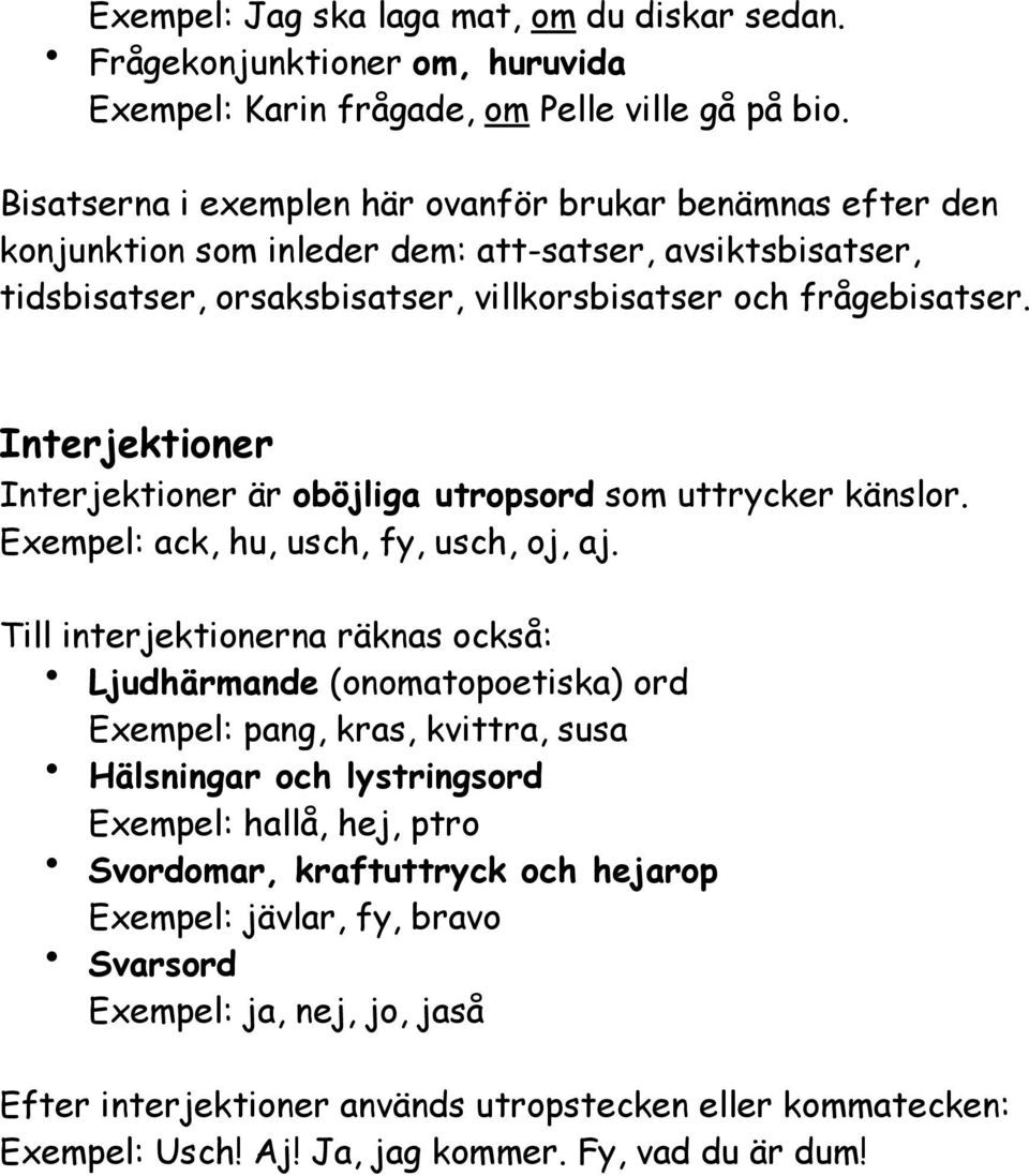 Interjektioner Interjektioner är oböjliga utropsord som uttrycker känslor. Exempel: ack, hu, usch, fy, usch, oj, aj.