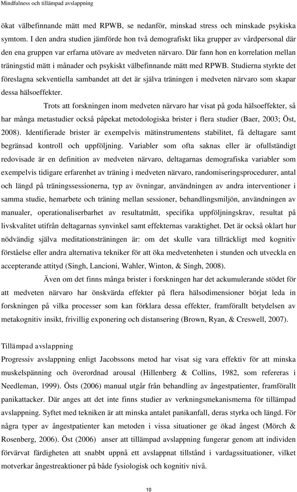 Där fann hon en korrelation mellan träningstid mätt i månader och psykiskt välbefinnande mätt med RPWB.