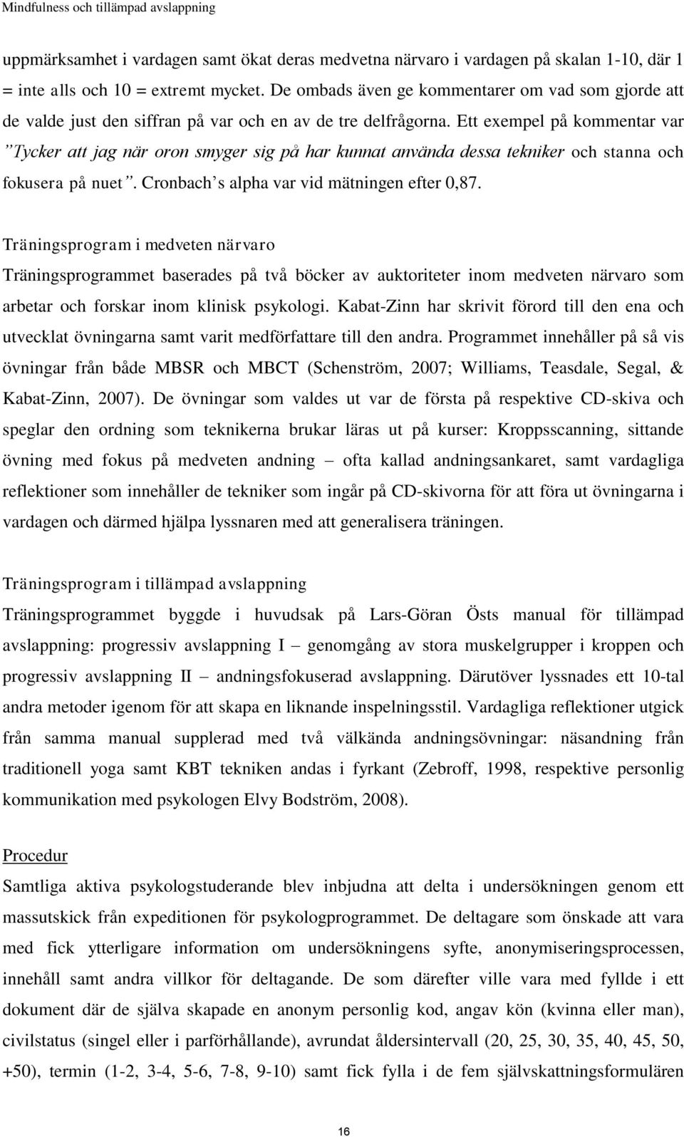 Ett exempel på kommentar var Tycker att jag när oron smyger sig på har kunnat använda dessa tekniker och stanna och fokusera på nuet. Cronbach s alpha var vid mätningen efter 0,87.