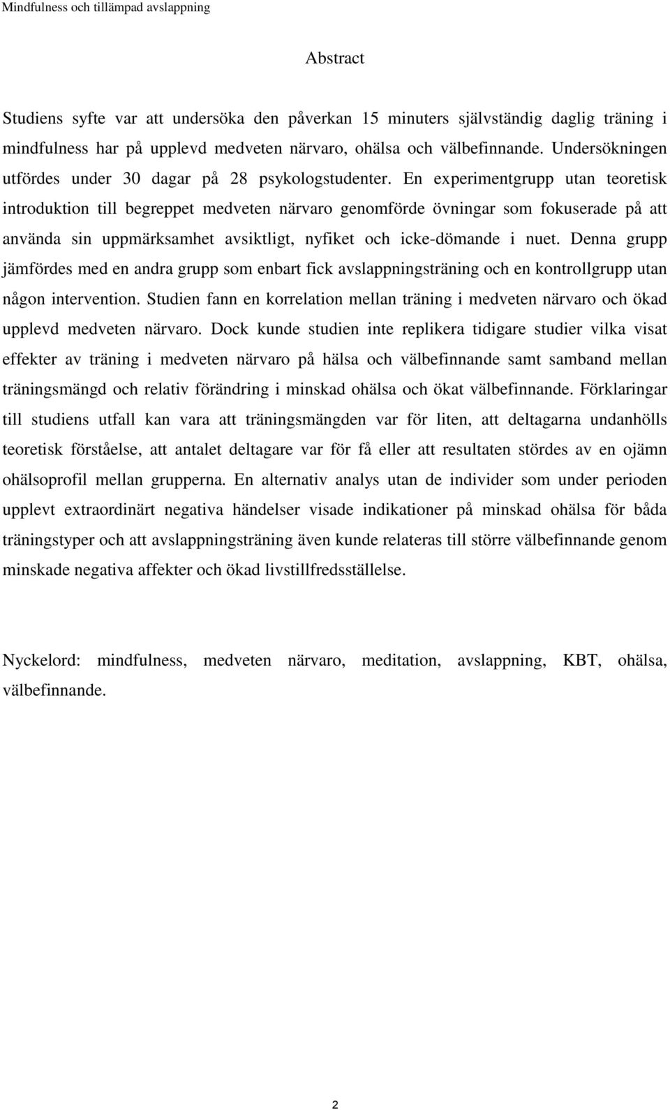 En experimentgrupp utan teoretisk introduktion till begreppet medveten närvaro genomförde övningar som fokuserade på att använda sin uppmärksamhet avsiktligt, nyfiket och icke-dömande i nuet.