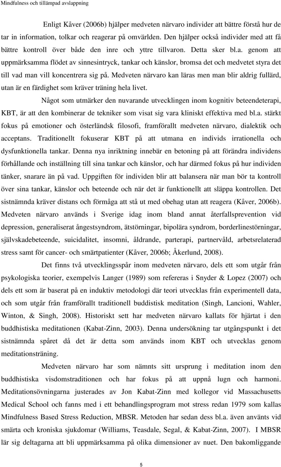 Medveten närvaro kan läras men man blir aldrig fullärd, utan är en färdighet som kräver träning hela livet.
