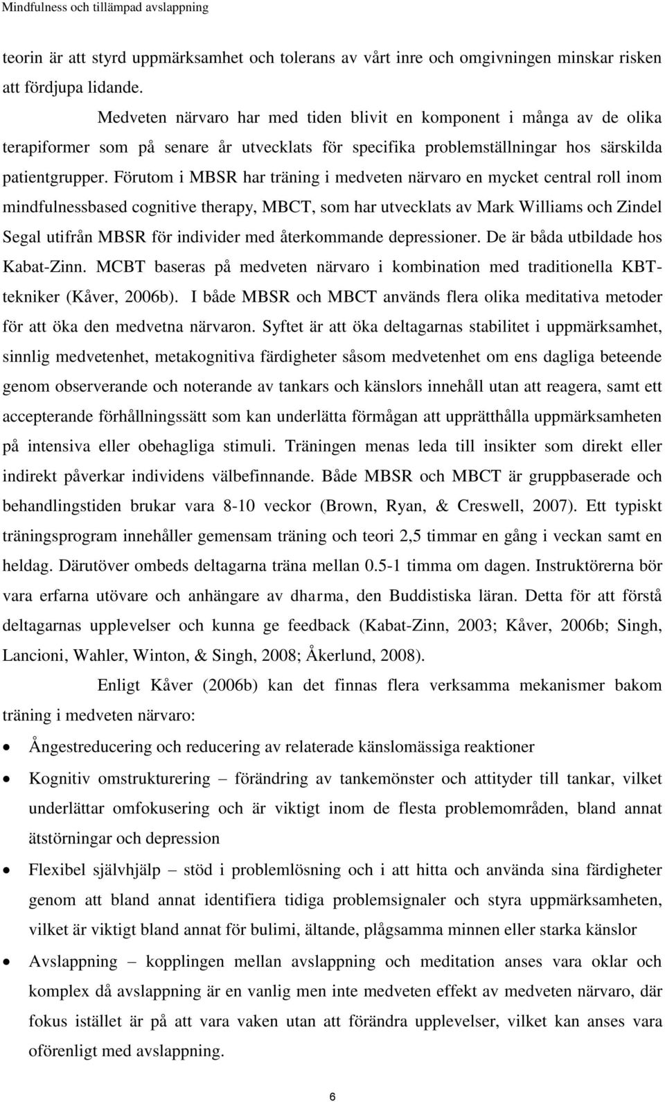 Förutom i MBSR har träning i medveten närvaro en mycket central roll inom mindfulnessbased cognitive therapy, MBCT, som har utvecklats av Mark Williams och Zindel Segal utifrån MBSR för individer med
