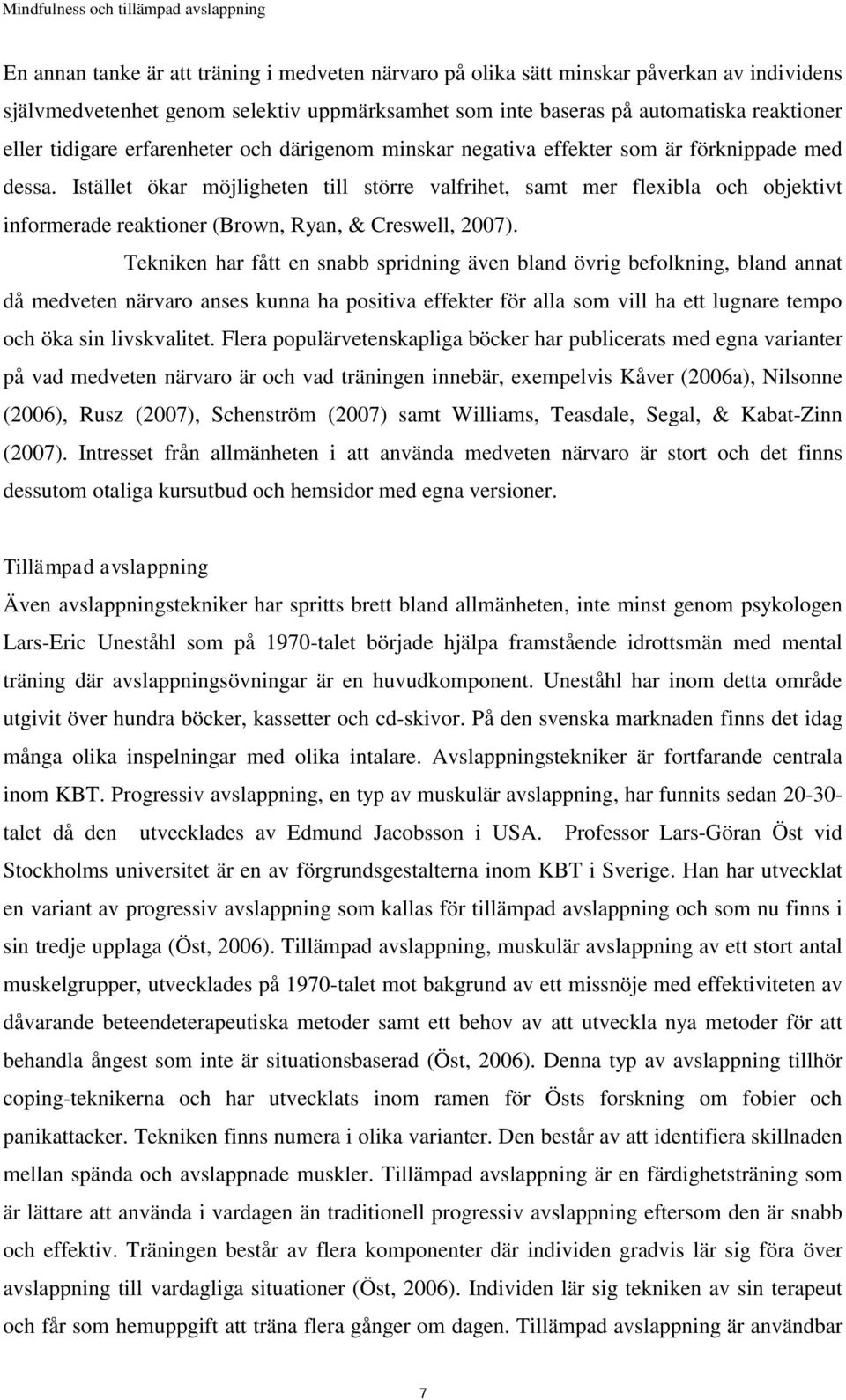 Istället ökar möjligheten till större valfrihet, samt mer flexibla och objektivt informerade reaktioner (Brown, Ryan, & Creswell, 2007).