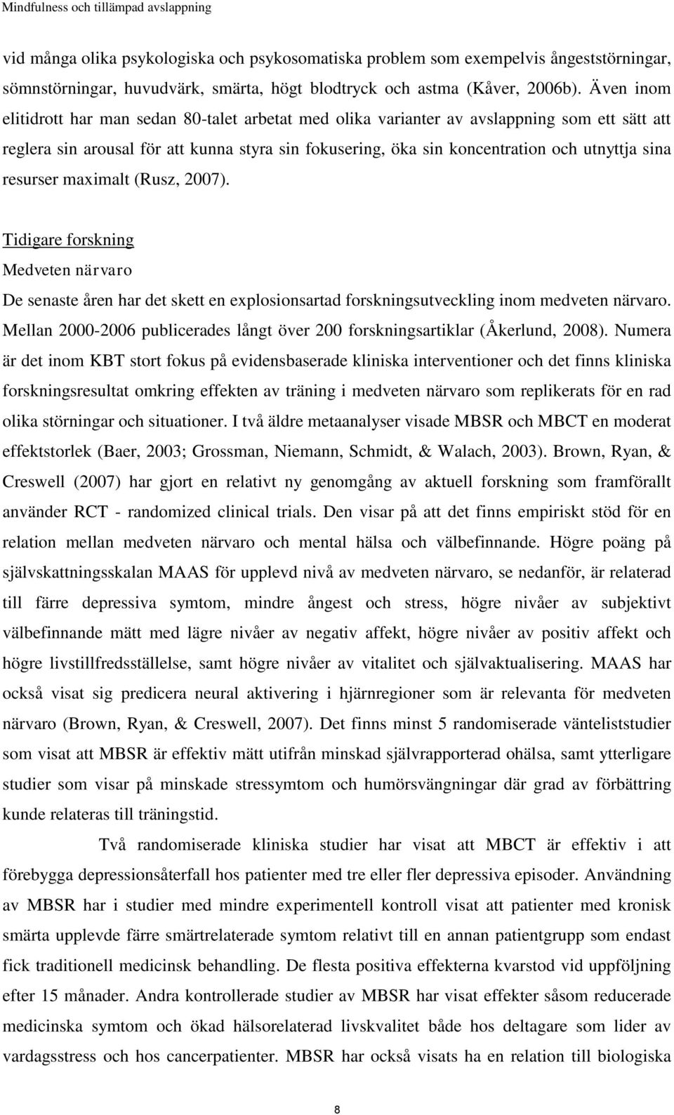 resurser maximalt (Rusz, 2007). Tidigare forskning Medveten närvaro De senaste åren har det skett en explosionsartad forskningsutveckling inom medveten närvaro.