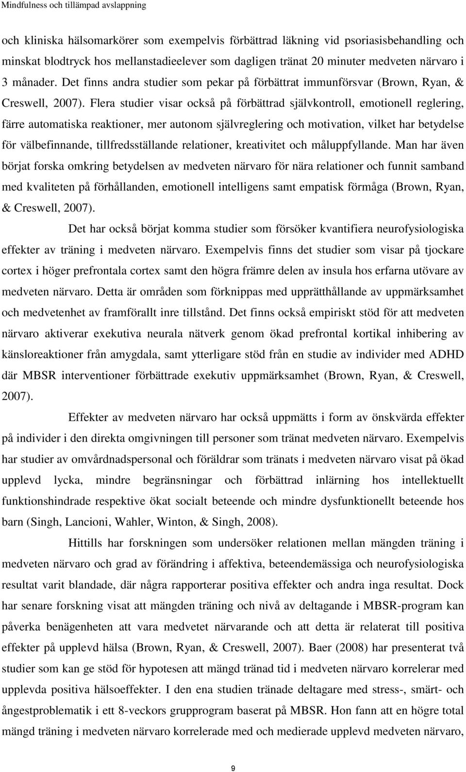 Flera studier visar också på förbättrad självkontroll, emotionell reglering, färre automatiska reaktioner, mer autonom självreglering och motivation, vilket har betydelse för välbefinnande,