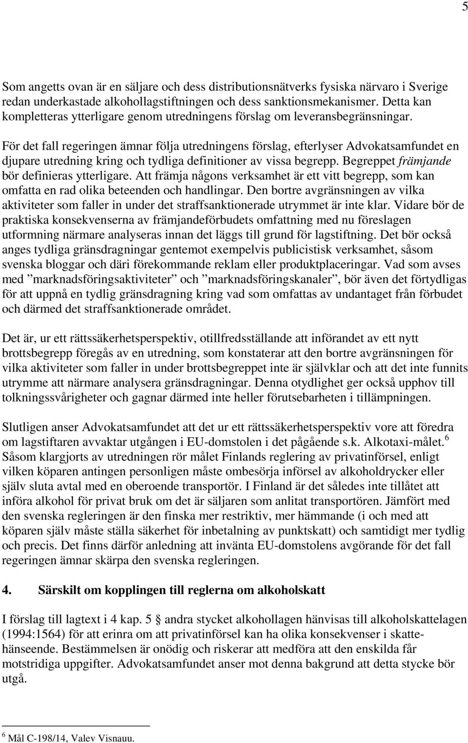 För det fall regeringen ämnar följa utredningens förslag, efterlyser Advokatsamfundet en djupare utredning kring och tydliga definitioner av vissa begrepp.