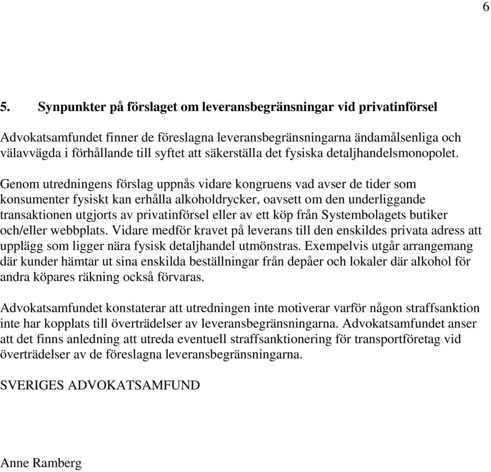 Genom utredningens förslag uppnås vidare kongruens vad avser de tider som konsumenter fysiskt kan erhålla alkoholdrycker, oavsett om den underliggande transaktionen utgjorts av privatinförsel eller