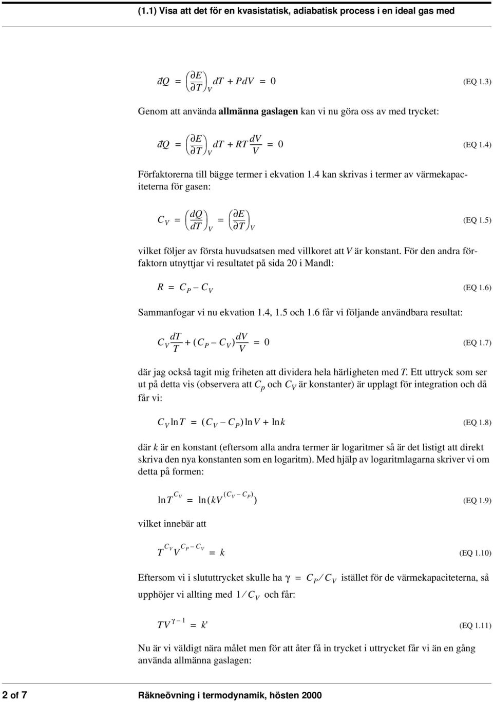 4 kan skrivas i termer av värmekapaciteterna för gasen: C V dq ------ d V E V (EQ 1.5) vilket följer av första huvudsatsen med villkoret att V är konstant.