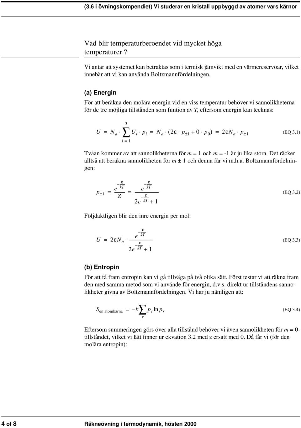 (a) Energin För att beräkna den molära energin vid en viss temperatur behöver vi sannolikheterna för de tre möjliga tillstånden som funtion av, eftersom energin kan tecknas: 3 U N a U i p i N a ( ε p