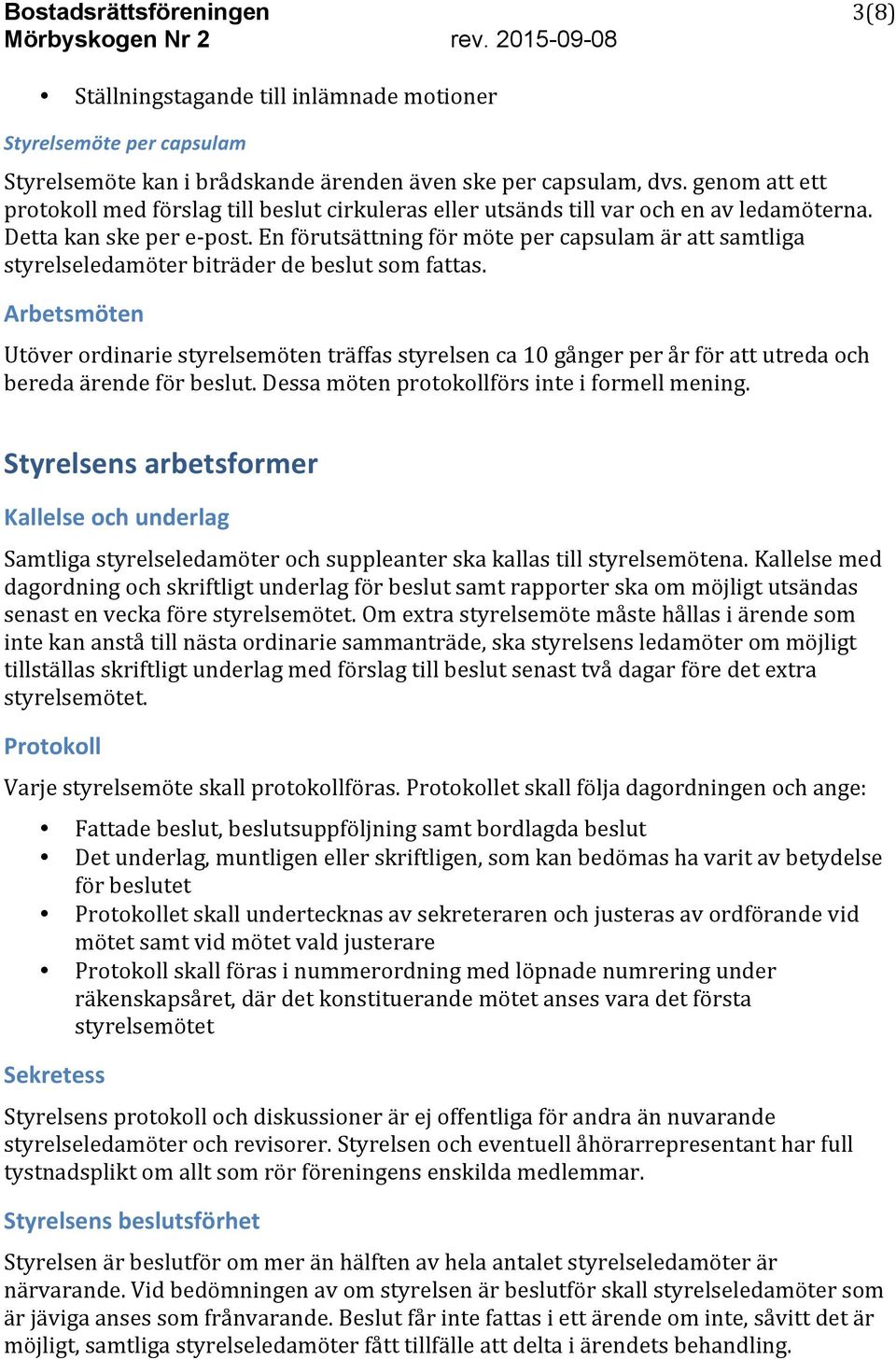 En förutsättning för möte per capsulam är att samtliga styrelseledamöter biträder de beslut som fattas.