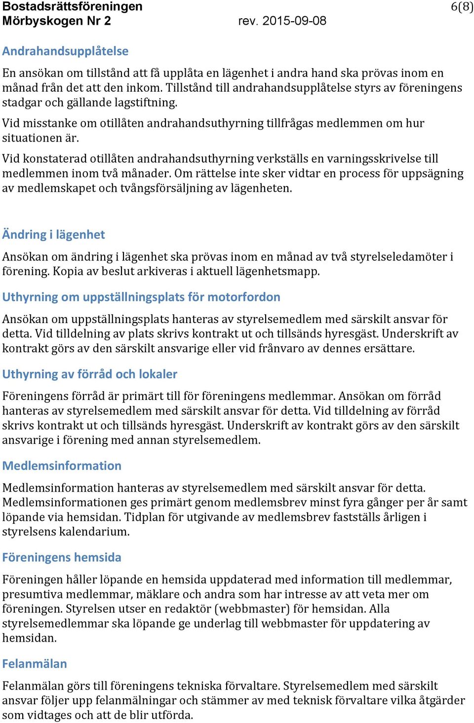 Vid konstaterad otillåten andrahandsuthyrning verkställs en varningsskrivelse till medlemmen inom två månader.