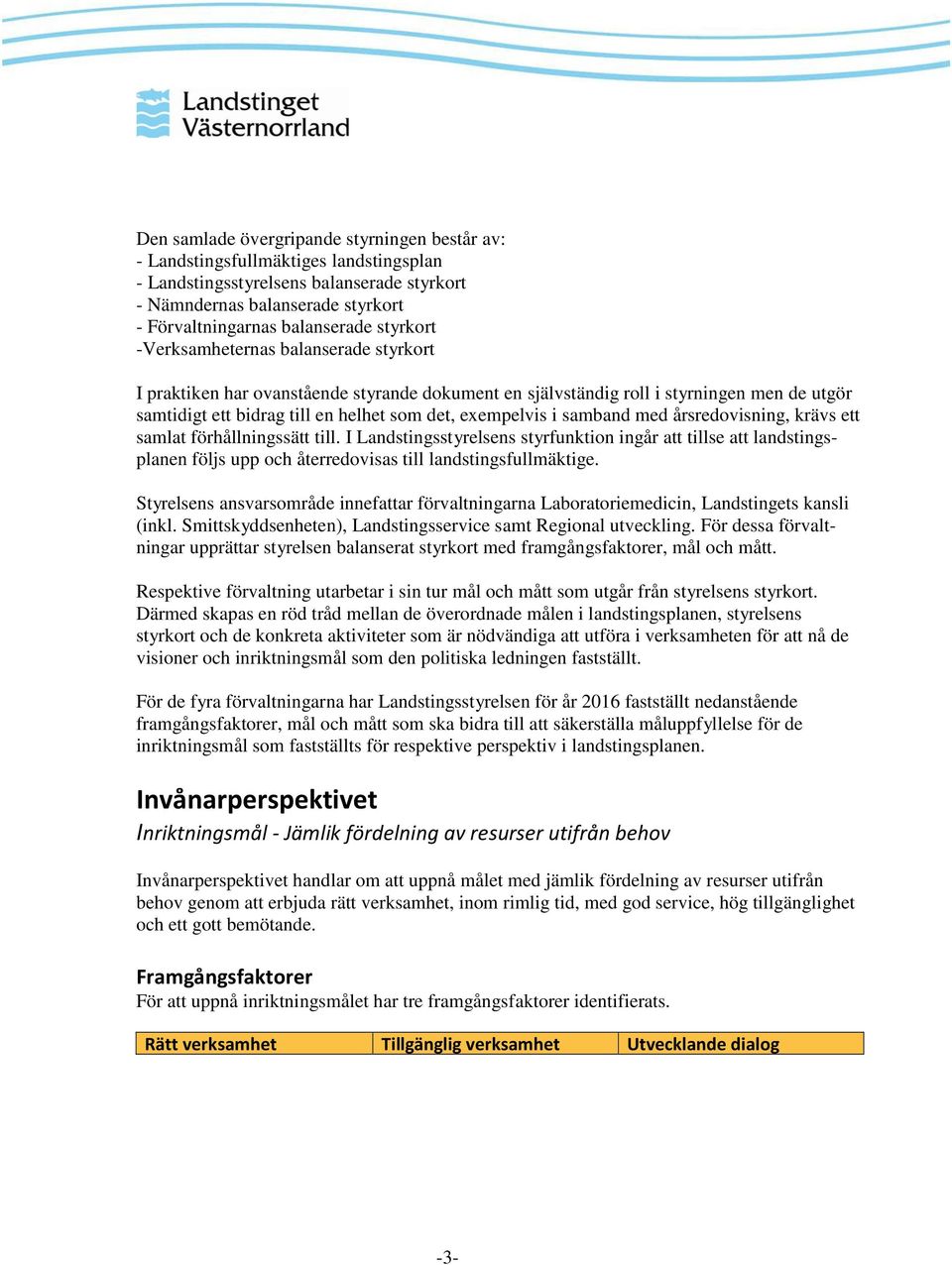 samband med årsredovisning, krävs ett samlat förhållningssätt till. I Landstingsstyrelsens styrfunktion ingår att tillse att landstingsplanen följs upp och återredovisas till landstingsfullmäktige.