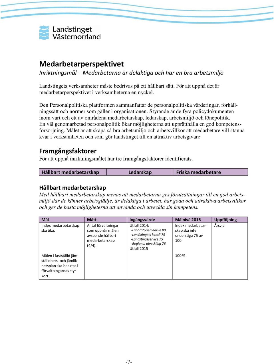 Den Personalpolitiska plattformen sammanfattar de personalpolitiska värderingar, förhållningssätt och normer som gäller i organisationen.