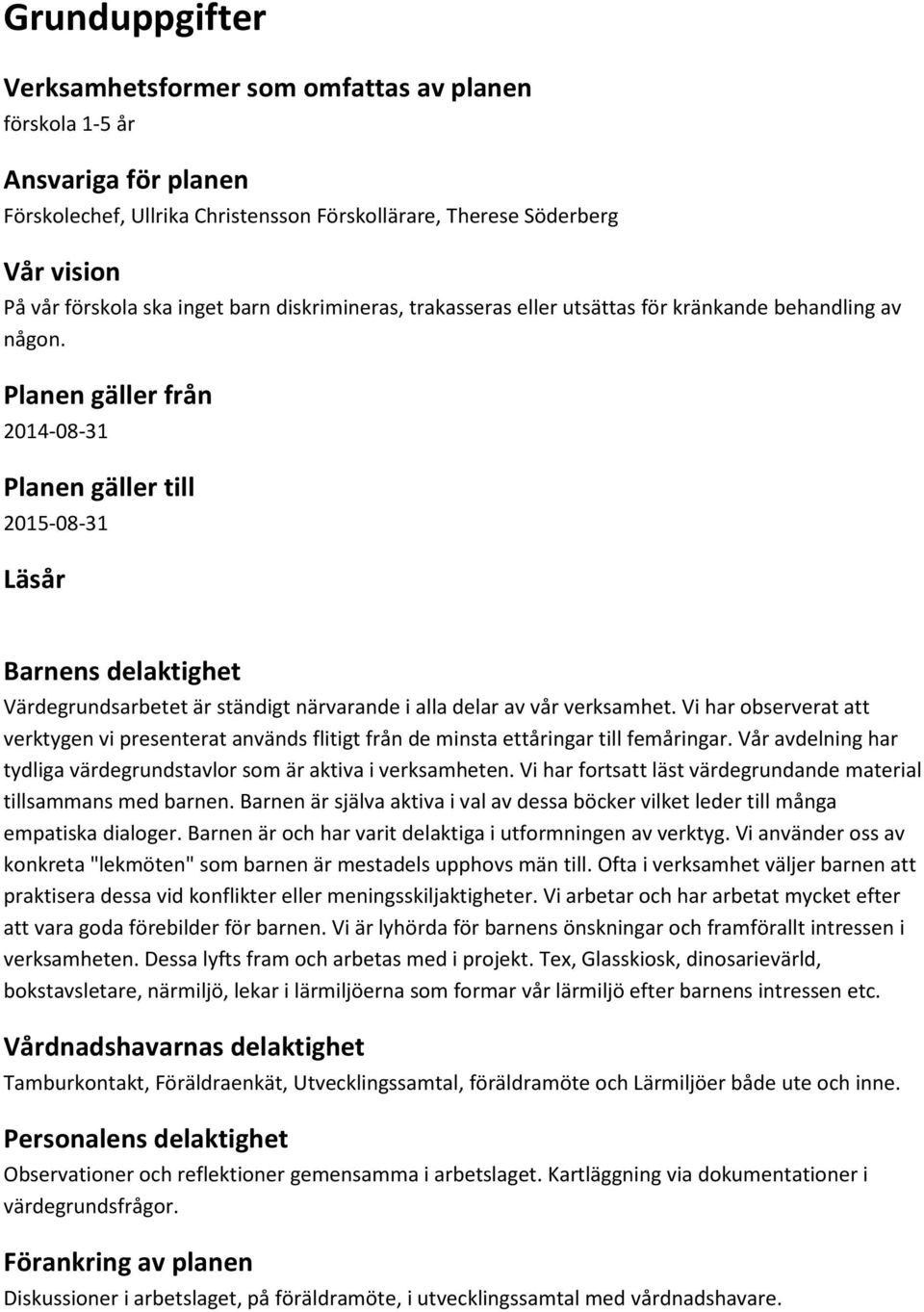 Planen gäller från 2014-08-31 Planen gäller till 2015-08-31 Läsår Barnens delaktighet Värdegrundsarbetet är ständigt närvarande i alla delar av vår verksamhet.