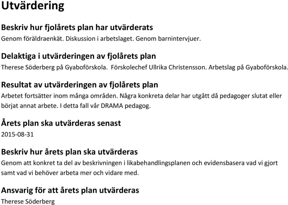 Resultat av utvärderingen av fjolårets plan Arbetet fortsätter inom många områden. Några konkreta delar har utgått då pedagoger slutat eller börjat annat arbete.