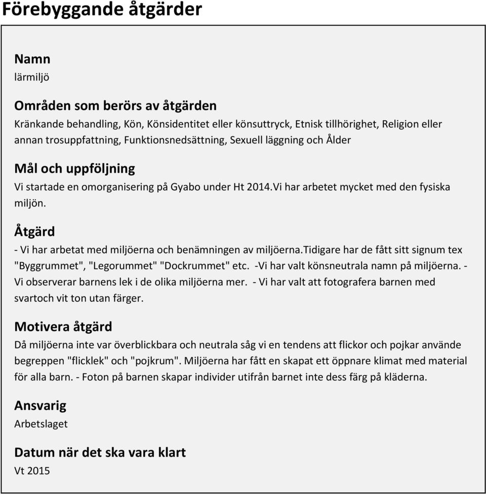 Åtgärd - Vi har arbetat med miljöerna och benämningen av miljöerna.tidigare har de fått sitt signum tex "Byggrummet", "Legorummet" "Dockrummet" etc. -Vi har valt könsneutrala namn på miljöerna.