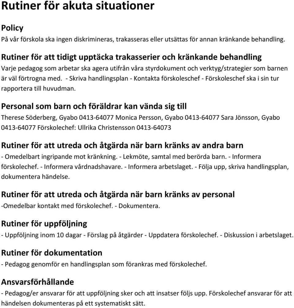 - Skriva handlingsplan - Kontakta förskoleschef - Förskoleschef ska i sin tur rapportera till huvudman.