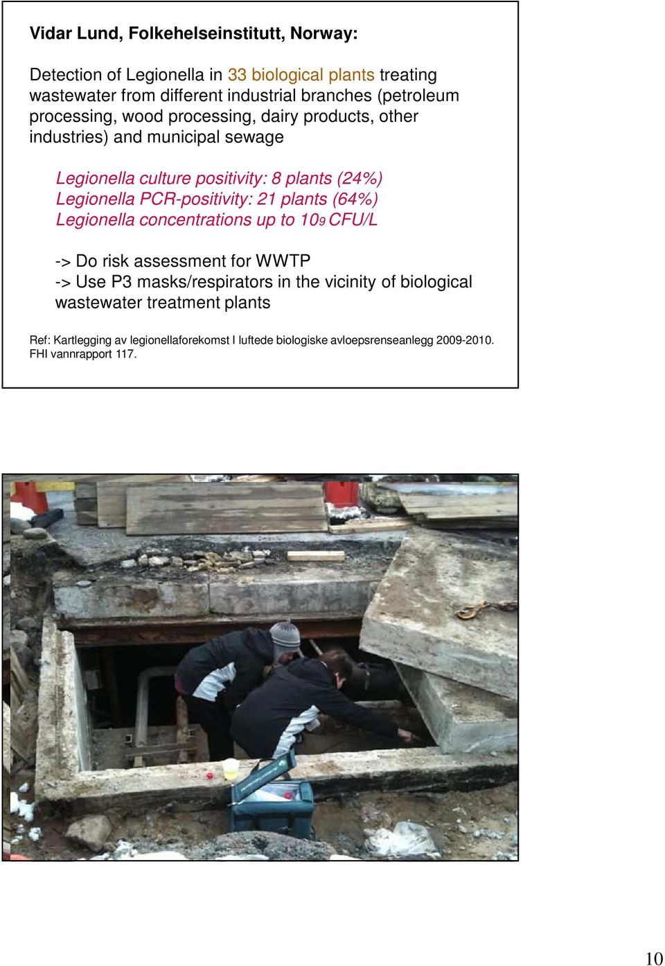 WWTP -> Use P3 masks/respirators in the vicinity of biological wastewater treatment plants Ref: Kartlegging av legionellaforekomst I luftede biologiske avloepsrenseanlegg 2009-2010.