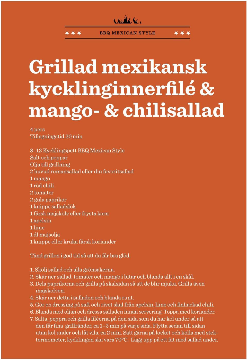 8 12 Kycklingspett BBQ Mexican Style Salt och peppar Olja till grillning 2 huvud romansallad eller din favoritsallad 1 mango 1 röd chili 2 tomater 2 gula paprikor 1 knippe salladslök 1 färsk majskolv