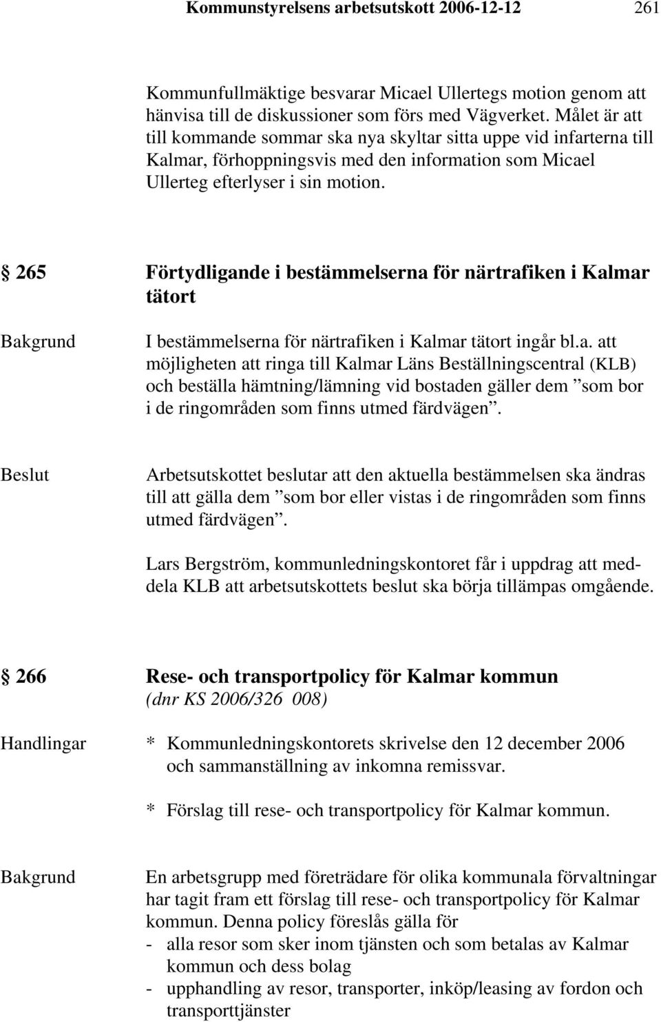 265 Förtydligande i bestämmelserna för närtrafiken i Kalmar tätort I bestämmelserna för närtrafiken i Kalmar tätort ingår bl.a. att möjligheten att ringa till Kalmar Läns Beställningscentral (KLB) och beställa hämtning/lämning vid bostaden gäller dem som bor i de ringområden som finns utmed färdvägen.