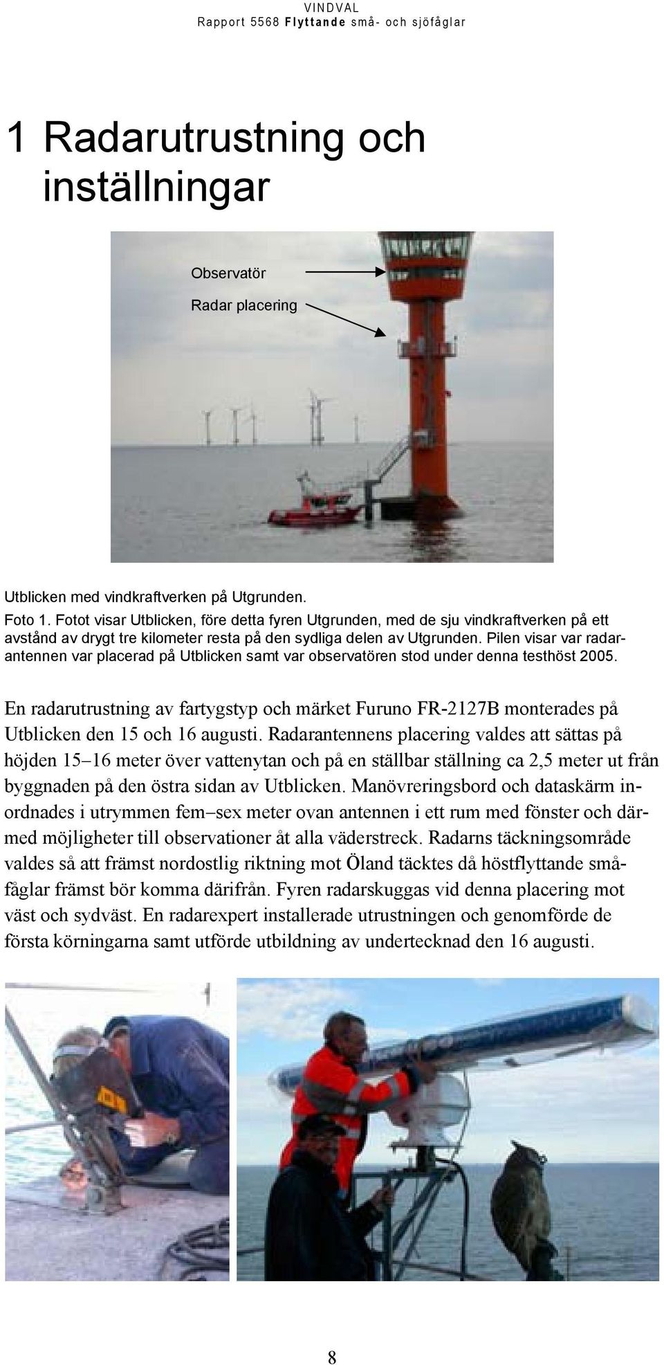 Pilen visar var radarantennen var placerad på Utblicken samt var observatören stod under denna testhöst 2005.
