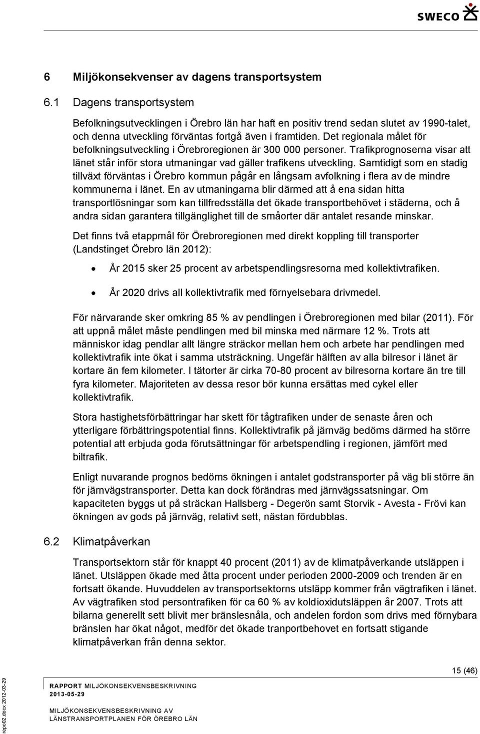 Det regionala målet för befolkningsutveckling i Örebroregionen är 300 000 personer. Trafikprognoserna visar att länet står inför stora utmaningar vad gäller trafikens utveckling.
