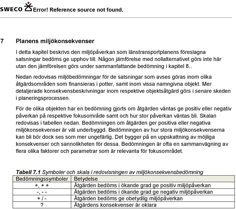 . Nedan redovisas miljöbedömningar för de satsningar som avses göras inom olika åtgärdsområden som finansieras i potter, samt inom vissa namngivna objekt.