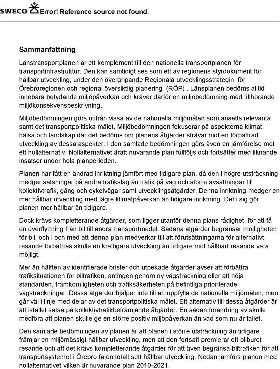Länsplanen bedöms alltid innebära betydande miljöpåverkan och kräver därför en miljöbedömning med tillhörande miljökonsekvensbeskrivning.