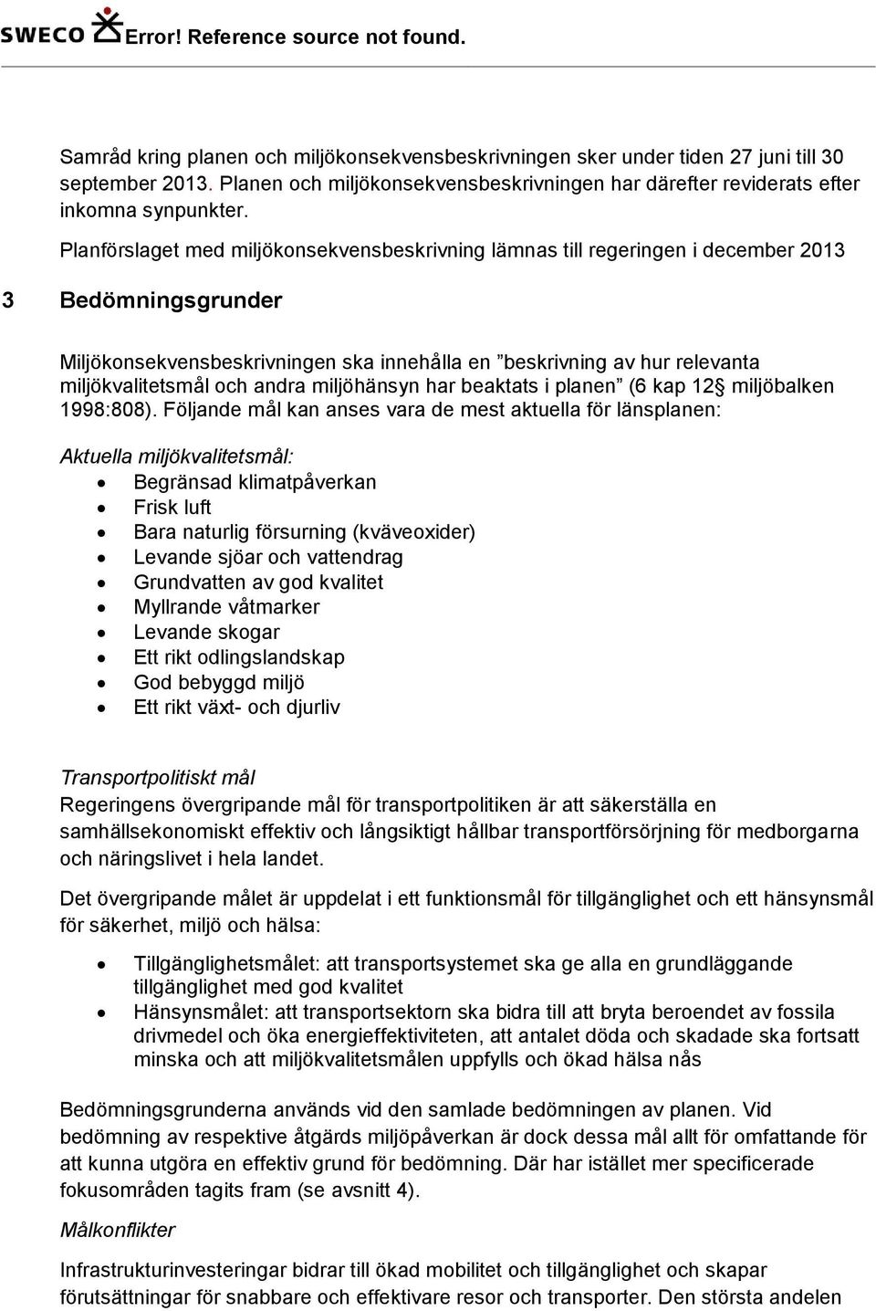 Planförslaget med miljökonsekvensbeskrivning lämnas till regeringen i december 2013 3 Bedömningsgrunder Miljökonsekvensbeskrivningen ska innehålla en beskrivning av hur relevanta miljökvalitetsmål