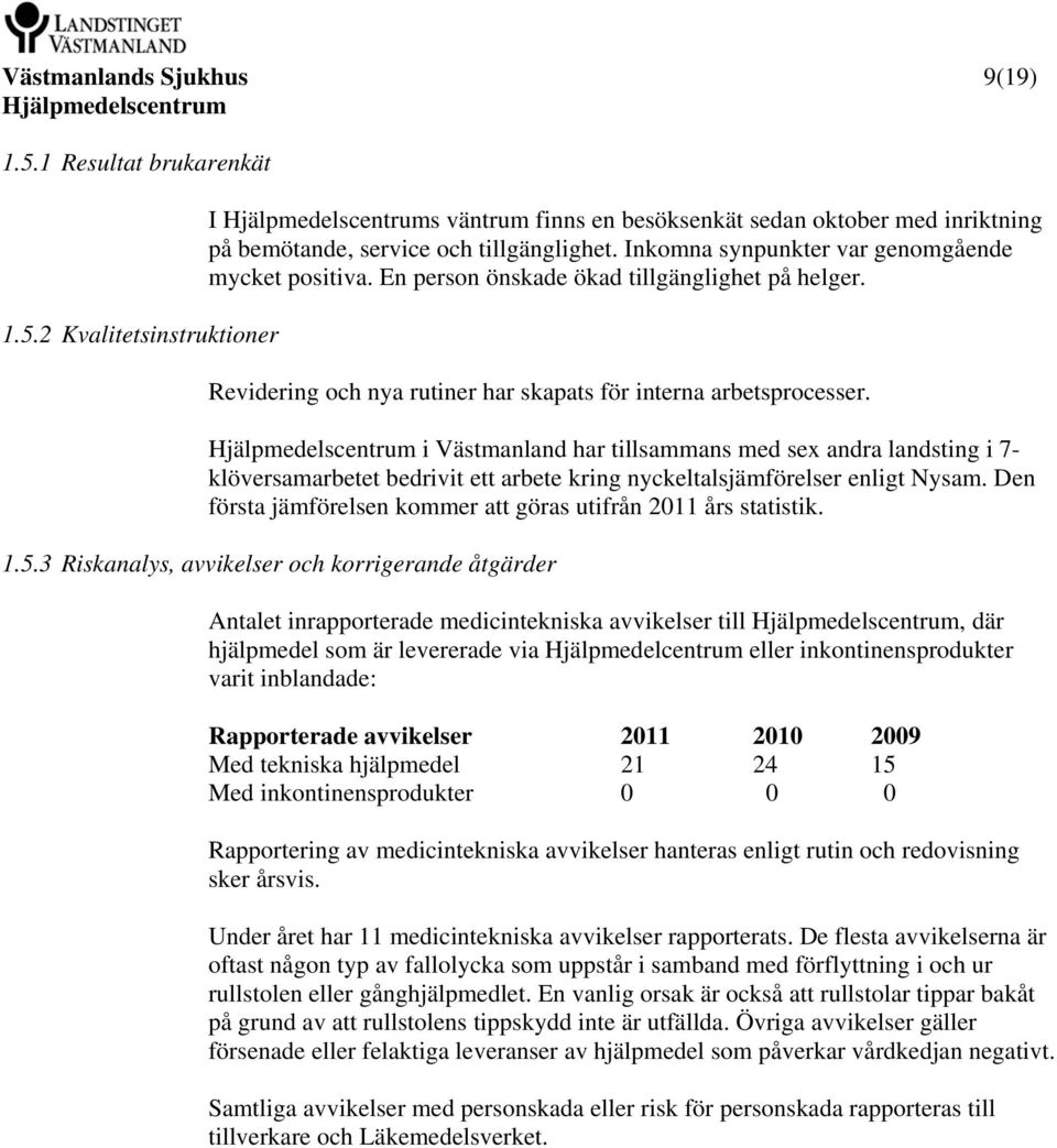 i Västmanland har tillsammans med sex andra landsting i 7- klöversamarbetet bedrivit ett arbete kring nyckeltalsjämförelser enligt Nysam.