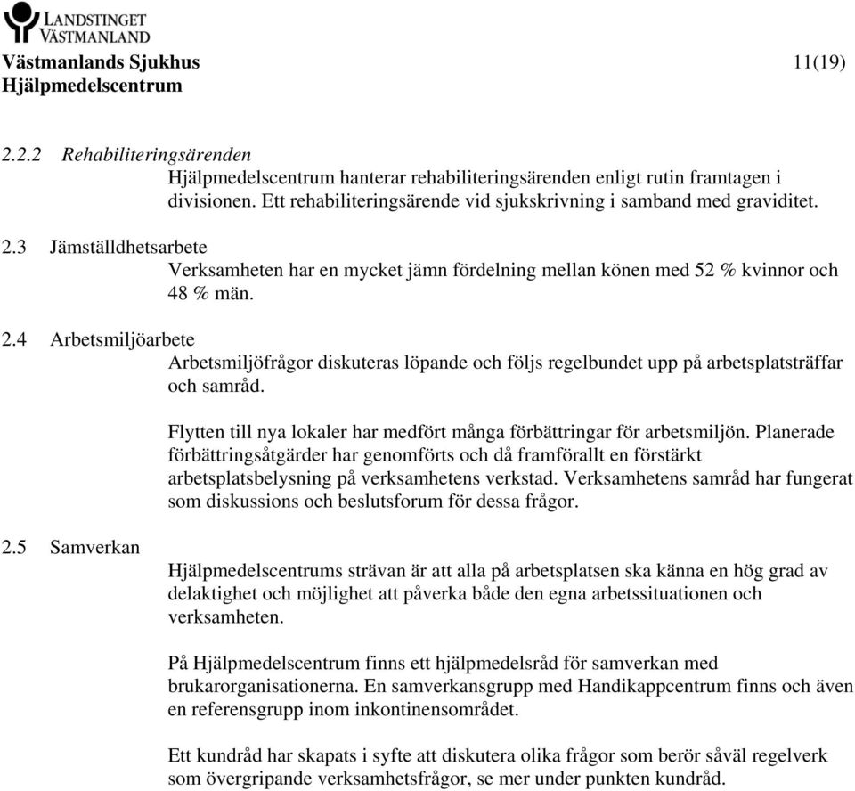 Planerade förbättringsåtgärder har genomförts och då framförallt en förstärkt arbetsplatsbelysning på verksamhetens verkstad.